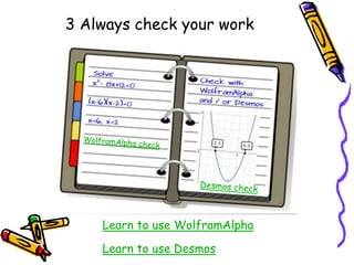3 Always check your work
Learn to use WolframAlpha
Learn to use Desmos
 