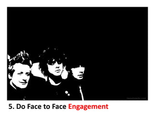 layoutsparks.com


5. Do Face to Face Engagement
 