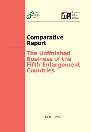 European
                    Policies
                    Initiative




Comparative
Report
The Unfinished
Business of the
Fifth Enlargement
Countries




     Sofia • 2009
 