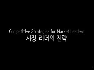 3
Competitive Strategies for Market Leaders
시장 리더의 전략
 