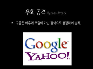  구글은 야후에 포털이 아닌 검색으로 경쟁하여 승리.
우회 공격 Bypass Attack
 