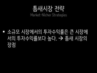  소규모 시장에서의 투자수익률은 큰 시장에
서의 투자수익률보다 높다.  틈새 시장의
장점
틈새시장 전략
Market-Nicher Strategies
 