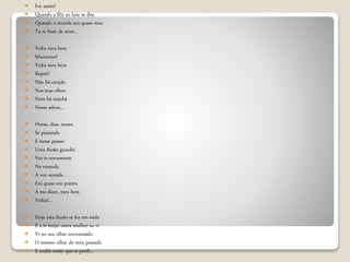  Foi assim!
 Quando a flôr ao luar se deu
 Quando o mundo era quase meu
 Tu te foste de mim...
 Volta meu bem
 Murmurei!
 Volta meu bem
 Repeti!
 Não há canção
 Nos teus olhos
 Nem há manhã
 Nesse adeus...
 Horas, dias, meses
 Se passando
 E nesse passar
 Uma ilusão guardei
 Ver-te novamente
 Na varanda
 A voz sumida
 Em quase em pranto
 A me dizer, meu bem
 Voltei!...
 Hoje esta ilusão se fez em nada
 E a te beijar outra mulher eu vi
 Vi no seu olhar envenenado
 O mesmo olhar do meu passado
 E soube então que te perdi...
 