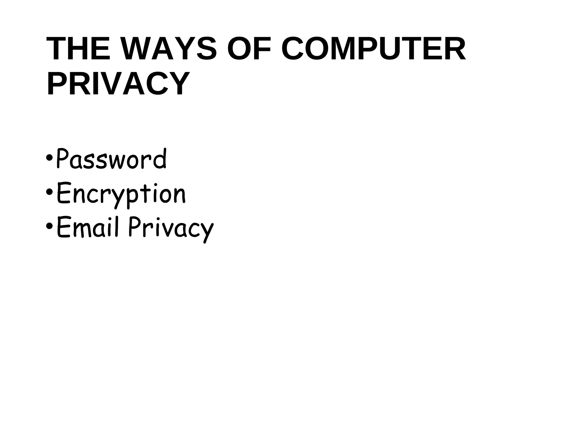 THE WAYS OF COMPUTER
PRIVACY
•Password
•Encryption
•Email Privacy
 