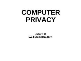 COMPUTER
PRIVACY
Lecture 11
Syed Saqib Raza Rizvi
 