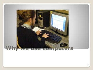 Why we use computers
5
 