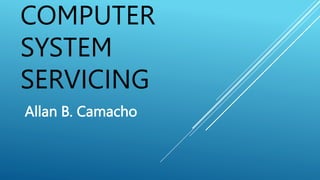 COMPUTER
SYSTEM
SERVICING
Allan B. Camacho
 