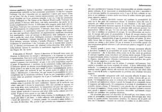 6zo 6zi Informazione
Informazione
relazione qualitativa. Ordine e disordine — informazione e rumore — non sono
allo zero assoluto (ove l'assenza di moto determinerebbe un sistema completa
adeguatamente definibili su basi puramente quantitative. E non lo è neppure
mente ordinato, il cui macrostato si identificherebbe con tutti i microstati e
l'entropia. Ciò che è disordine per un organismo o specie può essere ordine
la cuientropia sarebbe di conseguenza zero ), il gas è di fatto ordinato in rap
per un altro. Ciò che il nostro sistema socioeconomico usa come ordine pul>
porto al suo ambiente e mostra anche una forma di ordine interno (per quanto
essere disordine per il suo ambiente naturale, e cosi via. Come ha sottolineato
possa apparire caotico).
Arthur Eddington in The Nature of the Physical World (iilz8), l'entropia non
L'L azione del mitico diavoletto consiste nel cambiare la permeabilità del
parla soltanto il discorso della fisica, cioè della matematica, ma anche un di
setto tra le due parti del contenitore chiuso. Il diavoletto lascia che tutte le
scorso completamente diverso. A diflerenza della maggior parte degli altri ter
molecole piu veloci attraversino il setto in una direzione e che tutte uelle
mini fisici, l'entropia non comunica soltanto mediante numeri, ma anche gra
piu lente passino nella direzione opposta. Il risultato è che, senza applicazione
zie all'informazione di configurazioni. L'entropia, dopo tutto, è una questione
di entropia negativa energetica al gas, la selezionedelle molecole accresce l'or
di disposizioni; e la matematica, compresi i piu recenti sviluppi della topol
i> ganizzazione relativa del gas. Un lato del setto diviene piu caldo dell'altro;
gia, non può specificare disposizioni od organizzazioni implicanti dimensioni
tra i due si stabilisce un gradiente di energia. Se ora collocassimo un trasdut
non matematiche, come ad esempio la dimensione delle ambiguità a piu li
tore di energia nel punto di permeabilità, il flusso di energia cinetica dafla
velli e quella dei valori d'uso. Eddington continuò a chiedersi come si posa;>
parte piu calda a quella piu fredda del setto — in base al secondo postulato della
sperare di classificare i termini seguenti in due categorie : distanza, mass;i, termodinamica — consentirebbe al gas di produrre lavoro nel punto, Si otter
forza elettrica, entropia, bellezza e melodia (Shannon e Weaver it>pii]. N:> re be lavoro fino al ritorno del gas nello stato originario, a parte l'energia
turalmente la conclusione è che l'entropia, piu che ai termini fisici quantit;i
perduta per attrito e altri fattori. (Il gas al termine si troverebbe quindi con
tivi, si riferisce correttamente alle relazioni ordine-disordine della melodia c
una temperatura globale inferiore e con un'entropia positiva maggiore di ueli que
della bellezza. Questa fu senz'altro la conclusione raggiunta, tra gli altri, si:>
la iniziale).
Sembra uin"q indi a prima vista — trascurando l'energia necessaria affinché
dai Dogon che dai taoisti. il diavoletto modifichi la permeabilità nel punto di scambio tra le due metà
Il diavoletto di Maxwell. Spesso il diavoletto di Maxwell viene usato p< r
ilei contenitore — che il diavoletto abbia creato tra le due metà un gradiente
illustrare la distinzione tra energia e informazione, e la relazione tra entropi;>
di entropia negativa, senza introdurre nel sistema nuova energia. Il diavoletto
e organizzazione. Esso serve anche a spiegare il principio dell'ordine dall'ordin< . >a apparentemente sfidato il principio dell'entropia, secondo il quale l'energia,
L'esperimento ipotetico di Maxwell del i8pi e le sue successive interpn
sc «legata», non puo essere «liberata» nuovamente senza spendere una quan
tazioni si possono cosi sintetizzare: un gas, a una certa temperatura superi>>r>.
tità di energia superiore a quella legata.
al punto di liquefazione, è racchiuso in un contenitore isolato dall'ambienn.
Ma in realtà il diavoletto non ha sfidato il principio dell'entropia, limi
(Costituisce quindi un sistema termodinamicamente chiuso). Il contenitor« i. t;indosi a prendere una forma originale di ordine — il moto differenziale delle
diviso grazie a un setto in due parti uguali. Il setto è potenzialmente permc:>
molecole — e a ricavarne un nuovo ordine servendosi di informazione, L'infor
bile in un punto alle molecole di gas. In questo punto si colloca un esse»
inazione usata è quella relativa alle molecole che si muovono piu veloci delle
mitico e microscopico, il diavoletto, che può mutare la permeabilità (si noti I;> altre. L'attività di scelta o organizzazioneha prodotto una relazione entropica
somiglianza con la membrana cellulare). Il gas ha una temperatura unifor»»r,
negativa.
ovvero esiste un gradiente energetico tra il gas e l'ambiente dal quale il l.;:>a
Vi sono parecchie spiegazioni sulle reali necessità affinché il mitico dia
è isolato.
vi>letto riesca a organizzare in un nuovo ordine l'ordine relativo del gas ori
La temperatura di un gas, in base alla teoria cinetica del calore, può ess»
i ginale. Un'interpretazione pone in evidenza che il diavoletto non può vedere
definita come il prodotto del moto molecolare. Quanto piu le molecole s<»»
Ie molecole nel contenitore chiuso e perciò ha bisogno di un minuscolo lampo
veloci, tanto piu è elevata la temperatura. (Allo zero assoluto si suppone >.I>
<. ili magnesio per selezionarle. Di conseguenza il processo di classificazione non
non esista alcun moto molecolare). La temperatura del gas è in realtà il i>r>
i ~><>trebbe durare a lungo. Il diavoletto è cosi piccolo che, ad ogni accensione
dotto della media statistica del moto di tutte le sue molecole. Per ogni temi»
i c ampo di magnesio, i fotoni emessi lo farebbero rinculare (azione e reazione
ratura, alcune molecole si muovono piu veloci della media e alcune piu lc i>i:> »<>no uguali e opposte) cosicché il diavoletto diverrebbe rapidamente troppo
mente. Il gas si trova perciò in uno stato di ordine.
»l»rdito per prendere una qualsiasi decisione.
Tuttavia, dal punto di vista della teoria cinetica, la distribuzione delle»»
i Gli scienziati giocarono col diavoletto di Maxwell per circa mezzo secolo
lecole piu veloci e piu lente — e delle collisioni delle molecole tra loro c >
ii» l>rima di persuadersi completamente che il principio dell'entropia non viene
i bordi del contenitore — è ritenuta casuale. La casualità è talora definit;»
i vi<> ato in questo celebre esperimento ipotetico. La risposta sta in parte nel
me stato di disordine. Ma, poiché il gas presenta una temperatura superi
o» f»tto che il diavoletto — essendo un controllo di confine su un altro confine
 