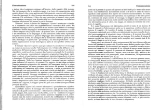 Comunicazione 6o6 6op Comunicazione
e statica, che si supponeva esistesse «all'interno» delle «menti» delle persone. porti con le persone in quanto tali operano ad altri livelli piu o meno nello stesso
Ma, dal momento che la cosiddetta mente è un luogo di comunicazione nella modo. Cosi l'architettura dell'ambiente sociale e di lavoro è carica di valori e
società, allora le idee, come agglomerati d'informazione, sono in realtà messaggi. significati come qualsiasi altro aspetto del contesto socioeconomico. In realtà,
Come altri messaggi, le « idee» possono naturalmente essere immagazzinate nella quest'informazione trasmessa dall'esperienza, cui si partecipa e che tutto perva
memoria. Ciò nonostante, il fatto che esse continuino ad esistere come accade de, costituisce un ampio sistema di messaggi, la maggior parte dei quali non
per qualunque messaggio, non dipende dalla loro «localizzazione» ma dalla loro viene mai tradotto in parole (in realtà sarebbe impossibile). Esso costituisce una
continua circolazione nel sistema in cui si formano. rete informativa carica di valori, una mappa, un sistema di memoria che s'im
'Discorso', inoltre, è distinto da 'linguaggio'. Questo è strutturato e vincola pone al soggetto.
to, e certamente non offre una rappresentazione «neutrale» della realtà. Ma Si è usata l'espressione rete informativa perché si tratta di un insieme di
qualsiasi linguaggio offre la possibilità di un numero quasi infinito di messaggi flussi di rapporti e d'informazioni, anche se, in apparenza, sembra soltanto un
linguistici e nessun linguaggio è strutturalmente piu o meno «avanzato» — o piu insieme di «oggetti». Si è parlato di mappa, in quanto costituisce un insieme
o meno adeguato alla propria realtà — di qualsiasi altro. Al contrario un discorso d'istruzioni contestuali, non-verbali e prevalentemente inconsce, nonché di sem
è un sottoinsieme di un linguaggio. È una costruzione della realtà organizzata plici rappresentazioni di situazioni, status e direzioni, e di percorsi disponibili
sul piano socioeconomico e qualsiasi linguaggio dato consenteun numero infi o preferenziali all'interno del sistema nel suo insieme. Si è parlato di sistema di
nito di discorsi diversi. Ne consegue che la distinzione è simile a quella fra una memoria perché, per dirla in termini molto semplici, non consente mai di di
data « tecnologia» in quanto tale — per esempio, una linea di produzione — e l'ef menticare il luogo in cui ci si trova.
fettiva organizzazione di tale tecnologia da parte di uno specifico sistema eco Questa rete è un sistema di valori socioeconomici del tutto diverso nella sua
nomico. forma dall'ideologia in quanto tale. Potrebbe essere definito anche come l'ideo
Il termine 'discorso' è perciò usato per indicare la circolazione di messaggi struttura della società. In altre società, per esempio, è possibile trovarla rappre
sia consci sia inconsci, nonché l'informazione non-verbale nella diffusione e ri sentata nel modo in cui la topografia di un villaggio al tempo stesso insegna e
produzione dell'epistemologia e dell'ideologia. I messaggi contenuti nei discorsi ricorda agli abitanti i rapporti di parentela ed economici. Oppure può essere
scientifici e sociali assolvono in genere due funzioni principali che li caratteriz rappresentata nelle localizzazioni — segrete, sacre o di altro tipo — ascritte a de
zano: una funzione essenzialmente semantico-pragmatica (riguardante signi terminati esseri mitici che partecipano, come informazione, all'organizzazione
ficato e valore), ed una funzione essenzialmente sintattica (riguardante struttura socioeconomica del sistema (cfr. ( g.4).
e situazione). (L'informazione in quanto tale non ha valori o funzioni finché non Un'ideologia dominante e l'ideostruttura che vi è associata possono essere,
viene utilizzata). Nella loro funzione sintattica i messaggi operano anzitutto di conseguenza, definite molto semplicemente come un sistema di messaggi che,
come indicatori di rapporti e di contesti. Per esempio, in una classe scolastica in un dato contesto sociostorico, fornisce spiegazioni o razionalizzazioni sul per
l'aspetto semantico-pragmatico dei messaggi dell'insegnante implica in primo ché ilmondo è cosicom' è,e sulcome o perché cisipuò aspettare che esso cambi
luogo 'informazione' nel senso comune e non tecnico del termine. La semplice o no. Tali spiegazioni o razionalizzazioni comprendono anche istruzioni espli
collocazione dell'insegnante nella classe, comunque — anche a prescindere dal cite sulle varie specie di comportamenti disponibili o consentiti ai vari livelli e
fatto che egli, con ogni probabilità, sta in piedi e parla piu degli altri —, trasmette specie d'individui e gruppi che popolano il sistema.
innanzitutto messaggi sintattici che agiscono come indicatori di contesto circa Come le fondamentali ipotesi della fisica, le ideologie non possono essere
i rapporti di autorità. Messaggi situazionali di questo tipo assumeranno signi verificate nel senso ordinario del termine. Un'ideologia dominante non soltanto
ficati a livelli diversi da quelli espressi dai significati «palesi» che circolano effet puntualizza la realtà sociale e naturale in modi particolari, ma ad ogni momento
tivamente fra i mittenti-recettori nella classe. Ad un livello diverso, la stessa dato prescrive anche le condizioni di verità e falsità per essa accettabili. Tali
forma e disposizione della classe costituirà un ambiente carico di messaggi sul condizioni implicano livelli di comunicazione. Al livello piu alto del sistema
contesto ed i rapporti, la maggior parte dei quali non saranno consapevolmente ideologico esiste l'espressa condizione che l'ideologia sia «vera» e che, di conse
percepiti da alcuno. guenza, la partecipazione ad essa sia la condizione stessa della verità(cfr. $ ) z.6,
Quest'ultimo aspetto del contesto informativo è p articolarmentesignifica 5.5). Pertanto, le ideologie non possono esseredimostrate come «vere» o «false»,
tivo. L'infinito numero di messaggi che riceviamo ogni giorno dall'ambiente ma solo sperimentate come tali. Come risultato, la «verifica» ultima di un'ideolo
naturale e da quello socioeconomico — informazioni codificate in locali, rumori, gia dipende dalle medesime condizioni che costituiscono i valori di sopravviven
strade, negozi, folle, spazi vuoti, veicoli, edifici, e cosi via — costituisce la maggior za del sistema socioeconomico che l'ha prodotta. Se il sistema socioeconomico
parte dei mezzi attraverso i quali il nostro ambiente s'imprime in noi, contri manifesta una sopravvivenza a lungo termine, allora l'ideologia e l'ideostruttura
buendo cosi alla nostra socializzazione, nonché alla codificazione di abitudini, che partecipa alla sua organizzazione saranno diventate «vere» ; o, piu corretta
desideri e valori, indipendentemente da una partecipazione consapevole. I rap mente, avranno dimostrato la loro rilevanza e adeguatezza.
 