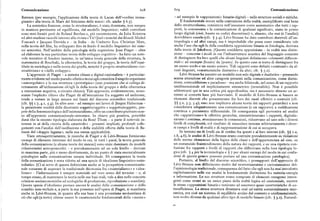 Comunicazione 6r8 6I9 Comunicazione
Bateson (per esempio, l'applicazione della teoria di Lacan dell'«ordine imma — ad esempio le «opposizioni» binarie-digitali — nelle strutture sociali e mitiche.
ginario» alla teoria di Marx del feticismo delle merci : cfr. anche ( 6.5). Il fondamentale errore nella costruzione della realtà, esemplificato cosi bene
La semiotica francese, come lo strutturalismo, è stata dominata, non sempre dallo strutturalismo, consisteva nell'assumere come assiomatico che tutti i rap
in maniera pertinente ed equilibrata, dal modello linguistico; validi contributi porti, la conoscenza e la comunicazione di qualsiasi significato, siano in primo
sono stati forniti però da Roland Barthes e, piu recentemente, da Julia Kristeva luogo digitali (cioè, basate su codici discontinui ) o, almeno, che essi (e l'analisi)
ed altri studiosi raccolti intorno alla rivista «Tel Quel » nonché dai filosofi Michel dovrebbero esserlo (cfr. $ g.y). Lévi-Strauss ha dato contributi durevoli all'an
Foucault e Jacques Derrida e — in Italia — da Umberto Eco. Christian Metz, tropologia e ad altri campi, ma è improbabile che possa esser considerato tale
nella teoria del film, ha sviluppato fino in fondo il modello linguistico dei siste anche l'uso che egli fa della cosiddetta opposizione binaria in fonologia, derivata
mi semiotici. Nell'ambito della psicologia della cognizione Jean Piaget — oltre dalla teoria di Jakobson. (Questa cosiddetta opposizione — in realtà una distin
ad elaborare la sua particolare teoria dello sviluppo cognitivo — ha fatto un note zione — concerne i modi in cui l'infrastruttura acustica del linguaggio consente
vole tentativo di fondere insieme, in un'unica teoria generale della struttura, la di distinguere fra loro quelli che alcuni linguisti definiscono «elementi differen
matematica di Bourbaki, la cibernetica, la teoria del gruppo, la teoria dell'equi ziali»: ad esempio /bozzo/ da /pozz% In questo caso si tratta di distinguere fra
librio in sociologia e nella teoria dei giochi, nonché il proprio strutturalismo «co un suono sordo e un suono sonoro. Tali rapporti sono definiti «contrasti» da al
struttivista» o «dello sviluppo». cuni linguisti, «caratteristiche distintive» da altri; cfr. ) g.z).
L'approccio di Piaget — a sistema chiuso e digitai-razionalista — è particolar Lévi-Strauss ha assunto un modello non solo digitale e dualistico — prestando
mente evidente nel modo pseudo-olistico in cui egli considera il singolo organismo scarsa attenzione ad altre categorie presenti nella comunicazione, come distin
«autoregolato» e la sua struttura «prototipica» (una posizione che si collega di zione, contraddizione e paradosso — ma anche bilaterale, nel senso di un rapporto
rettamente all'utilizzazione ch' egli fa della teoria del gruppo e della cibernetica unidimensionale ed implicitamente simmetrico (reversibile). Non è possibile
a retroazione negativa, a circuito chiuso). Tale approccio, evidentemente, nono addentrarsi qui in una critica piu approfondita, ma è necessario almeno un ac
stante l'esplicito rilievo che Piaget dà all'interazione fra soggetto ed ambiente, cenno ai concetti base piu fuorvianti. Il modello di Lévi-Strauss si basava su
tende a restare in larga misura nei limiti del discorso scientifico tradizionale elementi discreti che presentavano fra loro dei vuoti effettivi o costruiti (cfr.
(cfr. $$ r.p, g.x, 5.4). In altre aree — adesempio nei lavori di Jurgen Habermas )) 5.z, 5.g, 5.4) ; esso non implicava alcuna teoria dei rapporti gerarchici e non
la persistente eredità delle dicotomie soggett %oggetto e soggetto/soggetto, pro considerava adeguatamente una comunicazione (e un rapporto) a codificazione
prie della fenomenologia e dell'esistenzialismo, offre un contributo piuttosto scar continua e puramente differenziale. Di conseguenza egli perveniva ad analisi
so all'approccio comunicazionale-sistemico. In chiave piu positiva, potrebbe che «appiattivano» le effettive gerarchie, simmetrizzavano i rapporti, digitaliz
darsi che la recente tipologia elaborata da René Thom — a parte il notevole in zavano i continua, atomizzavano le connessioni, riducevano ad uno solo i diversi
teresse in sé della «teoria della catastrofe» — presenti impliciti, profondi colle livelli di complessità, col risultato di mescolare insieme arbitrariamente i diver
gamenti con l'analisi dell'oscillazione e della stabilità offerta dalla teoria di Ba si campi e livelli di realtà e di rappresentazione di cui si occupava.
teson del «doppio legame», nella sua estesa applicabilità. In termini sia di livelli sia di confini fra questi e al loro interno (cfr. ) ) x.z,
Viste retrospettivamente, le ricerche di Piaget e di Lévi-Strauss forniscono r.6, 4.6), le analisi di Lévi-Strauss erano costruite prevalentemente su violazioni
esempi di rilevante interesse del modo in cui, in tutti i paesi, la teoria generale delle norme elementari della logica delle classi e dell'appartenenza ad esse, su
della comunicazione (e alcune teorie dei sistemi) sono state dominate da modelli un sostanziale fraintendimento della natura dei rapporti, e su una ripetuta con
riduzionistici antropomorfici — e prevalentemente ad un solo livello — derivati fusione fra rapporti e livelli di rapporti che differivano nella loro tipologia lo
in massima parte, piu o meno direttamente, da un punto di vista essenzialmente gica (cfr. ) 4 per la terminologia e ) p per alcuni esempi del modo in cui confu
psicologico sulla comunicazione umana individuale. Di conseguenza la teoria sioni di questo genere possono portare ad una comunicazione patologica).
' della comunicazione è stata ridotta ad una specie di idealismo linguistico-razio Pertanto, al livello del discorso scientifico, i presupposti dell'approccio di
nalistico. (Ci si serve di questa definizione anche se la prospettiva comunicazio Lévi-Strauss non differiscono molto dal newtonianesimo e cartesianesimo del
nale consente di superare la tradizionale dicotomia fra «materialismo» e «idea l'epistemologia tradizionale, conseguenza del fatto che egli non ha mai introdotto
lismo» — l'informazione è sempre materiale nel vero senso del termine — e, al esplicitamente nelle sue analisi la fondamentale distinzione fra materia-energia
tempo stesso, di mantenere la teoria nelle sue basi reali, vale a dire nelle concrete e informazione. Le sue strutture erano composte di elementi omogenei intera
relazioni socioeconomiche ed ecologiche di produzione, riproduzione e scambio) genti come atomi su un unico piano della realtà logica ed esistenziale, mentre
Questa specie d'idealismo permea ancora le analisi della comunicazione e dello le stesse «opposizioni binarie» venivano ad assumere quasi caratteristiche di au
scambio non-verbale e, a parte la sua presenza nell'opera di Piaget, si manifesta tosufficienza. La stessa struttura diventava cosi un'entità sostanzialmente mec
anche in Lévi-Strauss, in quanto alla sua base è una proiezione neokantiana di canica, era cioè un sistema di equilibrio avulso dal contesto e unidimensionale,
ciò che egli (a torto) ritiene essere le caratteristiche fondamentali della «mente» non molto diverso da qualsiasi altro tipo di modello binario (cfr. ( 3.z). Natural
 