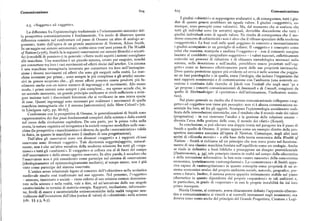 Comunicazione 6zg 6zg Comunicazione
I giudizi «obiettivi» si suppongono avalutativi e, di conseguenza, tutti i giu
dizi di questo genere avrebbero un uguale valore. I giudizi «soggettivi», co
z.g. «Soggetto» ed «oggetto». munque, sono percepiti come valutativi. Ma, dal momento che si sostiene che
La differenza fra l'epistemologia tradizionale e l'orientamento sistemico del
tutti gli individui sono (in astratto) uguali, dovrebbe discenderne che tutti i
la prospettiva comunicazionista è fondamentale. Un modo di illustrare questa
giudizi individuali sono di uguale valore. Ne risulta di conseguenza che il mo
differenzaconsistenel confrontare col passo di Oresme un altro di analogo ar
derno concetto di «obiettività» non è altro che il riflesso speculare della moderna
gomento, tratto dall'opera di un grande ammiratore di Newton, Adam Smith.
«soggettività». Le basi reali sulle quali poggiano in concreto e necessariamente
In un saggio sui sistemi astronomici, scritto circa vent' anni prima di The Wealth .
i giudizi scompaionoin un groviglio di sofismi. Il «soggetto» è concepito come
of Nations(iyp6), Smith fa le seguenti osservazioni sui sistemi filosofici e scienti
colui che esamina, manipolae analizza l'«oggetto» e — con il consueto margine
fici («modelli di pensiero») in generale : «Sotto molti aspetti i sistemi somigliano
lasciato al cosiddetto «pregiudizio soggettivo» — i valori nascosti, collettivamente
alle macchine. Una macchina è un piccolo sistema, creato per eseguire, nonché
coinvolti nei processi di riduzione e di chiusura metodologica necessari nella
per connettere tra loro i vari movimenti ed effetti decisi dall'artefice. Un sistema
scienza, nella descrizione e nell'analisi, potrebbero essere proiettati nell'«og
è una macchina immaginaria inventata per connettere tra loro nell immagina
11>'
getto» come se facessero effettivamente parte delle sue proprietà intrinseche.
zione i diversi movimenti ed effetti che sono già eseguiti nella realtà. Le mac
Dove questa proiezione appare piu evidente ed ovvia è nelle scienze che poggia
chine inventate per prime... sono sempre le piu complesse e gli artefici succes
no su basi psicologiche o in quelle, come l'etologia, che isolano l'organismo dai
sivi in genere scoprono che... gli stessi effetti possono essere prodotti piu fa
suoi rapporti ecosistemici e di comunicazione con l'ambiente (una notevole ec
cilmente anche con un minor numero di ingranaggi e di movimenti. Allo stesso
cezione è costituita dalle ricerche di Jakob von Uexkullche negli anni 'go e
modo, i primi sistemi sono sempre i piu complessi... ma spesso accade che, in
'yo propose i concetti comunicazionisti di Innenuelt e di Ummelt, congiunti da
un secondo momento, un grande principio unificante si riveli sufficiente a strin quello di Merhmaltrager: il «portatore» dell'informazione, l'indicatore semio
gere insieme tutti i discordanti fenomeni che si verificano in una intera specie
tico}.
di cose. Quanti ingranaggi sono necessari per realizzare i movimenti di quella
Sul piano generale ne risulta che il terreno comunicazionale collegante «sog
macchina immaginaria che è il sistema [astronomico] delle Sfere Celesti!» [cit. getto» ed «oggetto» non viene piu percepito : non vi è alcuna comunicazione es
in Lindgzen rtl67, pp. 66-6p].
senziale fra loro, né fra gli oggetti. Scompare l'epistemologia socialmente codi
Confrontate con la prospettiva di Oresme, le generalizzazioni di Smith sono
ficata delle interrelazioni sistemiche, con il risultato che il mondo reale dei valori
rappresentative dei due passi fondamentali compiuti dalla scienza e dalla società
(pragmatica) — in cui rientrano l'analisi e la gestione delle relazioni umane
nel corso della rivoluzione capitalista. Da una parte, per la prima volta nella
diventa l'area della gestione delle cose, il mondo dei «fatti» (Koyré).
storia, la natura organica ed inorganica e la società vengono modellate sulle mac
In conclusione, si può rilevare una doppia ironia nel paragone tra il passo di
chine (la prospettiva «macchinistica» è diversa da quella «meccanicistica» valida
Smith e quello di Oresme. Il primo appare come un esempio diretto della pro
in fisica, in quanto le macchine sono il risultato di una progettazione), spettiva meccanica associata all'opera di Newton. Comunque, negli altri suoi
Dall'altra gli osservatori sono ora divenuti «soggetti» e i rapporti ch' essi scritti di «filosofia morale» — e alla base della teoria economica della Wealth of
osservano sono divenuti «oggetti». Tale dicotomia soggett%ggetto, natura
1 Nations —Smith si richiama ad un principio che non trova posto nel funziona
mente, non è che un'altra metafora della moderna scissione fra tutti gli «orga
mento di una classica macchina fondata sull'equilibrio come un orologio. Anche
nismi» e tutti gli «ambienti». Il «soggetto» si colloca ora al di fuori del campo
se risale in definitiva a fonti bibliche e presuppone un disegno providdenziale
dell'osservazione e dello stesso oggetto osservato. In altre parole, è accaduto che
[Deuteronomio, 4, 34j, tale principio rientra in realtà nel campo della cibernetica
l'osservatore non è piu considerato come partecipe nel sistema di osservazione e della retroazione informativa : la ben nota «mano nascosta» della concorrenza
(ideologicamente ed epistemologicamente mediato) ; al tempo stesso, non è piu
economica, ipoteticamente «autoregolantesi ». La «concorrenza» di Smith appa
visto come partecipe del sistema osservato.
riva capace di «autoregolazione» in quanto concepita come proprietà di un si
L'antico senso relazionale legato al concetto dell'«obiettivo» nella scolastica stema economico avulsodal proprio ambiente sociale,naturale, geografico, pre
medievale risulta cosi trasformato nel suo opposto. Nel processo, l'«oggetto>i
sente e futuro. Inoltre, il sistema poteva apparire intimamente stabile sul piano
— animato inanimato o sociale — viene ridotto al suo minimo comun denomina
cibernetico in quanto dipendente dal proprio «espandersi» in tali ambienti e,
tore nella scienza e nella realtà, vale a dire, ad un'astrazione delle sue singole
i
in particolare, in grado di «esportare» in essi le proprie instabilità fin dal loro
caratteristiche in termini di materia-energia. Rapporti, mediazione, informazio
primo insorgere.
ne livelli di essere e caratteristiche socioeconomiche della realtà vengono neu
Nicola Oresme, al contrario, aveva chiaramente definito l'approccio ciberne
tralizzate dall'invenzione dell'idea (carica di valori) di «obiettivita» nella scienza
tico e comunicazionista ai vincoli e ai controlli immanenti negli ecosistemi; ma
(cfr. () 5.3, 6.5).
doveva tener conto anche del principio del Grande Progettista, Creatore e Legi
 