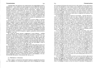 Comunicazione 63z 633 Comunicazione
I sistemi aperti che implicano una conservazione non-temporalizzata dell'or di unsistema elerisposte che esso provoca (e chetornano ad esso come input),
ganizzazione — cioè i sistemi nei quali il rapporto di retroazione fra sistema ed di modo che gli ulteriori output possano essere adattati opportunamente e con
ambiente e i cambiamenti adattativi dell'uno o dell'altro non sono interessati frontati con i nuovi input e di nuovo riadattati in una sequenza continuamente
dal tempo o dalla sequenza temporale dei loro interscambi — vengono di solito ripetuta. La retroazione, di qualunque specie essa sia, implica cosi quelli che
chiamati omeostatici o morfostatici (cfr. ( 7.5). Essi tendono semplicemente a sono stati definiti «processi causali reciproci». Può essere semplice o complessa;
mantenere il proprio stato o la propria struttura nei confronti di perturbazioni può implicare soglie; i circuiti di retroazione del sistema possono essere aperti
di qualsiasi tipo. Si chiameranno invece morfogenici i sistemi aperti in grado di o chiusi (in generale, in dipendenza dalla relativa complessità del sistema) ; non
conservare il loro campo di flessibilità adattativa in un rapporto temporalmente è necessariamente meccanicistica.
ordinato nei confronti di un ambiente, attraverso evoluzioni o rivoluzioni, vale Le componenti essenziali nei rapporti di retroazione — rapporti cibernetici
a dire cambiando struttura o organizzazione in risposta ad interferenze di ca sono la deviazione del sistema da uno stato dato o desiderato, ed i processi at
rattere interno o esterno (cfr. $ ) 3.5, 5.r, 5.5, 7.6). traverso i quali tale deviazione è ridotta o amplificata. Quando le deviazioni sono
Un sistema aperto, che si limita a conservare il proprio ordine e la propria ridotte, la retroazione è negativa, e i relativi rapporti sistemici vengono mante
consistenza, può essere definito neutralmente entropico. Un sistema che svi nuti entro una serie di limiti. Quando invece le deviazioni risultano amplificate,
luppa o aumenta la propria organizzazione può essere definito negativamente la retroazione è positiva, e questo significa che i rapporti sistemici si allontanano
entropico, Tutti i sistemi di questo tipo sono almeno in grado di correggere i sempre piu dal loro stato iniziale. Una retroazione positiva, se non è controlla
propri errori ; la maggi or parte di essi sono teleonomici (ma non teleologici) ; alcuni ta da una retroazione negativa al medesimo livello, o a livello superiore, porta
sono — consapevolmente e/o inconsapevolmente — finalizzati (cfr, $ 3.4). A se ad una « fuga», vale a dire a situazioni in cui l'amplificazione non è piu controlla
conda del loro complessivo livello o specie di complessità, e di conseguenza della ta. (Si noterà che l'uso tecnico delle espressioni 'positivo' e 'negativo' è molto
loro capacità di elaborare differenti ordini o specie d'informazione, tali sistemi diverso — anzi, spesso, opposto — da quello corrente in cui retroazione positiva
mostrano una gamma maggiore o minore di adattabilità, flessibilità ed elasticità indica una risposta favorevole, per esempio, di un pubblico ).
in rapporto ai loro ambienti (inorganico,organico, geografico, socioeconomico, Una retroazione negativa implica processi stabili e controllati, come quelli
temporale e cosi via). che si sono indicati con omeostasi (conservazione di uno stato determinato) o
Se e come tali sistemi riescano a raggiungere i propri obiettivi — stabilità morfostasi(conservazione di una data struttura) (cfr, ( 3.2). Una retroazione
strutturale o funzionale ; resistenza a interferenze perturbatrici ; produzione, con positiva porta ad una escalation :come, per esempio, in una corsa agli armamenti,
servazione e riproduzione; sopravvivenza a lungo termine, e cosi via — non è un nella quale piu armi vengono prodotte da una parte, piu ne produrrà l'altra, e di
processo che sia immediatamente o direttamente governato dalla causalità effi conseguenza la prima ne produrrà ancora di piu, e cosi all'infinito, o finché una
ciente o statistica che si attribuisce a sistemi puramente fisici, né dalle « forze» delle parti o entrambe avranno esaurito le proprie risorse, o scoppierà la guerra.
che agiscono su di essi. Si tratta piuttosto di un processo governato dalla gerar Analogo è il caso di una «esplosione demografica». Parte dell'output (nascite)
chia di vincoli di cui la loro scala di possibilità è stata dotata in base alle caratte viene reinserito nel sistema come un input (i bambini crescono e generano un
ristiche dell'ecosistema generale o locale nel quale essi sono situati e senza il maggior numero di bambini ) e si verifica un incremento esponenziale o super
quale non potrebbero sopravvivere (cfr. ( ( 4.5, 4.6). esponenziale. L'incremento esponenziale è un processo simile agli interessi com
In tali sistemi l'insieme è piu grande della somma delle parti, in quanto è la postinel risparmio, in cui una data somma di denaro cresce secondo una per
sua organizzazione a distinguerlo dal semplice aggregato delle varie componenti. centuale costante del totale che via via aumenta. A un interesse composto del
Ma è anche vero che le parti sono potenzialmente piu grandi dell'insieme, dato 5 per cento, una data somma si raddoppierà in r4 anni, si quadruplicherà in 28,
che, prese isolatamente, le loro possibilità di azione sono teoricamente (ma non e diventerà sei volte piu grande in 4z anni. (A un interesse semplice, occorre
praticamente) maggiori di quelle dell'insieme. È proprio questa possibilità pu ranno invece rispettivamente zo, 6o e r4o anni ). Alcuni incrementi della retroa
ramente teorica, combinata con le capacità umane di simulazione, che aiuta a zione positiva sono superesponenziali: per esempio, la popolazione mondiale
rendersi conto della straordinaria confusione esistente nella società moderna aumentava di circa lo o,3 per cento nel r65o, a un tasso cioè che, per il raddop
circa i rapporti fra individuo e collettività, fra libertà e determinismo, e fra con pio, richiedeva z5o anni. Il tasso attuale di crescita demografica è di circa il z,r
dizionamenti del passato e fini presenti (cfr. ( ) 3.4, 5.I). per cento (raddoppio in 33 anni ).
Una retroazione positiva implica pertanto processi ascendenti o discendenti
3.4. Retroazione eteleonomia.
in cui l'output (o una rappresentazione di esso) si contrappone all'input (per
esempio, per addizione o sottrazione) in modo da amplificare le deviazioni da
Tutti i sistemi e sottosistemi teleonomici implicano rapporti di retroazione uno stato iniziale o desiderato. Una retroazione negativa implica invece un'addi
con i loro ambienti. La retroazione implica a sua volta il confronto fra l'output zione o sottrazione di output in modo da ridurre le deviazioni. Il termostato è
 