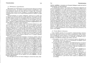 Comunicazione 636 637 Comunicazione
mazione, significato e conoscenza, ma bisognerà distinguere anche fra livelli di
3.g. Informazione e apprendimento. comunicazione e di apprendimento.
La selezione di un aspetto della varietà come inforinazione rappresenta un
Dal momento che l'informazione non è intrinsecamente diversa da qualsiasi primo livello di comunicazione : apprendimento zero. Identificare l'informazione
altra forma di varietà — che includa sia materia-energia sia interferenza —, essa in quanto appartenente a un codice riconosciuto per poi inserirla in una serie o
è necessariamente distinta dal campo del senso in quanto tale. Un'informa contesto, rappresenta un secondo livello di comunicazione o di apprendimento.
zione può essere tradotta in senso (analogico) o in significato (digitale) soltan Dare all'informazione un significato nei termini del contesto da cui proviene e
to all'interno del contesto di un rapporto sistema/ambiente tendente ai propri di quello in cui è entrata, è un terzo livello, il primo in cui considerazioni seman
obiettivi. tico-pragmatiche diventano manifeste. A un ulteriore livello di comunicazione
Tutti gli organismi, per quanto rudimentali, stabiliscono un qualche tipo viene l'atto di riconoscere un messaggio simile a un altro come appartenente
di rapporto nei confronti sia del senso sia del significato. Ciò in parte è il risul al suo stesso contesto: è questo il livello dell'«apprendere ad apprendere» (deu
tato della costante necessità che ha qualsiasi sistema biosociale di prendere de tero-learning : Bateson). Ciascun livello differisce dagli altri in termini di tipolo
cisioni su ciò che percepisce come interferenza e ciò che percepisce come infor gia logica, e ciascuno implica un proprio livello di codificazione o di norme. La
mazione — la necessità di circoscrivere il contesto ed il proprio rapporto con comunicazione, in effetti, dipende in modo caratteristico dal modo in cui i sotto
esso —, e in parte è il risultato della funzione essenziale di programmazione e del codici sono inseriti nei codici, che a loro volta sono inseriti in metacodici;ovvero,
le varie specie di memoria in sistemi del genere. in altri termini, la comunicazione dipende dal modo in cui serie di norme sono
L'organismo può essere definito come un sottosistema dotato di un certo inserite in serie di metanorme, che a loro volta sono inserite in serie di meta-me
repertorio di atti basilari di comunicazione — una serie di «risposte caratteristi tanorme. In realtà, per qualsiasi sistema o sottosistema aperto, relativamente
che», sia «esterne» sia « interne», una delle quali, naturalmente, può essere la complesso, si deve assumere che questi livelli di comunicazione (o di codifica
capacità di apprendere nuove risposte. Questi atti basilari, in varie combinazioni zione) e i livelli di apprendimento ad essi collegati siano molto piu numerosi dei
e sequenze, costituiscono il comportamento dell'organismo. L'organismo deve, quattro sopra indicati.
ciò nondimeno, avereun'adeguata seriedi«mappe» o diprocessiper realizzarle,
che siano in grado di rappresentare i vari livelli dell'ambiente entro cui esso 3.6. Sistemi adattativi teleonomici.
ha la capacità di operare selezioni e distinzioni ed in risposta al quale(o sul quale)
realizza degli «adattamenti». Esso deve anche essere in grado di realizzare una Come sommario generale di una prospettiva comunicazionista e sistemica
descrizione di se stesso e del rapporto esistente fra sé e il proprio ambiente sui sistemi reali, si può tracciare uno schema «programmatico» delle caratteri
« interno» ed «esterno» (MacKay).
stiche principali del sistema adattativo teleonomico (per esempio, una cellula,
La struttura (o le strutture) di conoscenza e di memoria, nonché i livelli di
una serie d'istruzioni per la riproduzione, un organismo, un individuo, una po
elaborazione dell'informazione che ne risultano, si organizzeranno e riorganizze polazione, una comunità ecologica, una società e cosi via) :
ranno all'interno della libertà semiotica delle norme di comunicazione dell'orga i ) Retroazione vari tipi e livelli di retroazione in rapporto all'ambiente sia
nismo, fornendo determinate tattiche e strategie nelle diverse situazioni. Queste «interno» sia «esterno» (cfr. $ 3.g). La causalità qui è non-lineare e spesso
«mappe» offrono serie di «probabilità ipotetiche» per le varie attività dell'organi del tipo «uno-a-piu» (plurifinalizzata).
smo, che dovranno essere necessariamente organizzate in una gerarchia di rou z) Crescita: la capacità del cosiddetto «autodifferenziamento», in rapporto
tine e di sotto-routine, ovvero in livelli di comunicazione e livelli di apprendi all'ambiente « interno» ed «esterno», che implica di solito una progressio
mento. Pertanto, non sarà necessario che l'organismo consulti ogni settore della ne verso uno stato stabile di omeostasi (7) ed una struttura stabile di mor
mappa (o della memoria), o ogni livello del processo di descrizione (mapping fostasi (8), anche se ciò può non verificarsi. Una serie di percorsi di svi
process), in relazione alla maggior parte delle proprie attività, dal momento che luppo, in parte programmati, in parte orientati.
questo sarà compito delle risposte di routine. Tuttavia, se l'organismo e le sue 3) Una serie di risposte caratteristiche: una serie cioè di potenziali di ri
mappe non sono adeguatamente organizzati per far fronte a un determinato stato sposta nei rapporti, che è caratteristica della relativa complessità del si
di cose nei rapporti con il proprio ambiente (o con i propri ambienti ) o per adat stema ed è condizionata da vincoli di vario genere (cfr. ) ) 4.z, 5.5).
tarsi ad esso, ovvero per cambiario, allora sarà necessario un lavoro logico e fisico y) Selezione : la capacità di operare distinzioni o selezioni entro il contesto di
di aggiornamento. Sarà necessario un cambiamento dell'organismo o delle sue stimoli continui, come pure di stimoli discontinui. La capacità di base
percezioni, un cambiamento dei suoi rapporti con un dato ambiente, o un cam di decidere quali forme di varietà «interna» o «esterna» vanno accettate
biamento dell'ambiente. come informazione, equali devono essere respinte (o tralasciate) come
Per tutti questi processi non basterà distinguere soltanto fra varietà, infor interferenza.
 