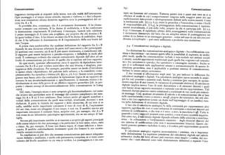 Comunicazione 656 657 Comunicazione
te iatura corrisponde ai requisiti della teoria, non alla realtà dell'interazione.
testo sia funzione del contesto. Tuttavia questo non è quasi
mai vero se ci si
Ogni messaggio è al tempo stesso stimolo, risposta e rinforzo, e i dati a disposi
riferisce al modo in cui i comportamenti vengono nella maggior parte dei casi
zione non consentono alcuna decisione oggettiva circa la punteggiatura del cir
esplicitamente interpretati o ideologicamente definiti nella nostra società. Come
cuito fra A e B.
!a mediazione (cfr. ) ) 5.5, 6.3), come la gerarchia e l'eterarchia, e come i livelli
Si potrebbe dire, comunque, che A è ovviamente dominante: A ha chiara
di responsabilità (cfr. ) 6.y), la punteggiatura della coinunicazione è ripetuta
mente avanzato una richiesta, B ha deciso di soddisfarla, e A ha confermato
mente neutralizzata, il piu delle volte, proprio da chi vi partecipa
(cfr. )$ 2.5,
la dominazione ringraziando B (rinforzo). Comunque, basterà solo ridefinire 3) Comunque, il significato ultimo della punteggiatura nella comunicazione) C
il primo messaggio di A come una preghiera, per scoprire che chi domina è B.
è certamente dimostrato dal fatto che un semplice errore di punteggiatura nei
In quest'ordine d'idee, A ha chiesto un aiuto che B ha deciso di soddisfare, dopo
codons di tre lettere in un messaggio genetico — come nel caso in cui ATc
/ATc/ATc
di che A ha rafforzato la dominazione di B ringraziandolo della sua bontà nel
diventa A/TcA/TCA/Tc — può esser sufficiente a produrre una mutazione.
dare l'acqua.
A prima vista sembrerebbe che qualsiasi definizione del rapporto fra A e B 5.4. Comunicazione analogica e digitale.
dipenda da una decisione arbitraria da parte dell'osservatore e dei partecipanti.
In qualsiasi caso concreto, sia A sia B può essere dominante, o considerarsi tale.
La distinzione fra comunicazione analogica e digitale — fra codificazione con
Il rapportopuò essere reciproco o pseudo-reciproco, o definibile '
tinua e discontinua — nei sistemi aperti offre la possibilità di superare, in molte
modi. È comunque evidente che ciascun comunicante dipende dall'altro ad un
plici modi, quella fra comunicazione verbale e non-verbale nei sistemi sociali
livello di comunicazione piu elevato di quello che si esprime nel loro rapporto.
e umani, nonché opposizioni tradizionali quali quelle fra «ragione» ed «emozio
In ogni modo, qualsiasi affermazione circa il rapporto di dipendenza inter
ne», fra «pensiero» e «parola», fra «pensiero» e «immagine mentale». Anche se
corrente fra A e B si può rivelare nient' altro che una diversa, e sbagliata, pun
qui ci si soffermerà sulle applicazioni umane e socioeconomiche di questa di
teggiatura della situazione. Per esempio, potrebbe essere un modo d'introdurre
stinzione gerarchica, essa è applicabile a qualsiasi sistema di comunicazione
la spesso citata «dipendenza» del padrone dallo schiavo, o la cosiddetta «com
incluso lo stesso campo economico.
plementarità» fra carnefice e vittima (cfr. $ ) z.z, 5.6, 6.z). Queste errate punteg
I due termini si affermarono negli anni '5o, per indicare le differenze fra
i
giature non fanno altro che confondere la tipizzazione logica di un rapporto at
ca colatori analogici e digitali. Un calcolatore analogico opera secondo le analo
traverso la sua decontestualizzazione e, specificamente, la mancata ricerca o in
gie fra vari processi e quantità reali, fisiche e continue
(per esempio, lo sposta
dividuazione in esso delle prove di un effettivo rapporto gerarchico [cfr. in pro
mento angolare di assi rotanti, le variazioni di potenziale elettrico
). Il calcolatore
posito i classici esempi di decontestualizzazione della comunicazione in Laing
digitale implica invece l'uso di scale discontinue e di elementi discreti i quali
'97o].
non hanno alcunrapporto necessario o naturale con ciòche rappresentano. Tali
Del resto,l'esempio stesso è stato proposto giàdecontestualizzato,1 nel s enso elementi distinti possono essere selezionati e combinati in vari modi per costrui
che isolava una particolare serie di messaggi dal contesto complessivo dei mes
re messaggi, Cosi, qualsiasi strumento di calcolo o di comunicazione che si basi
saggi fra A e B ed il loro ambiente. Esso isolava anche gli aspetti manifesti e
sulle caratteristiche « tutto-o-niente», on
/off, proprie dei transistor, dei relè elet
verbali della comunicazione da quelli non-verbali, strutturati, inconsci o non
trici o dei loro equivalenti (come un dente nell'ingranaggio di un cambio ) rien
dichiarati. A parte la vicenda dei rapporti e della situazione, di cui non si sa
tra nella definizione di strumento digitale.
nulla, sarebbe molto importante conoscere il tono di voce di A, l'espressione
L' uso che il calcolatore analogico fa della continuità per rappresentare altri
del suo viso, come era atteggiato il suo corpo, e cosi via. E sarebbe ancora piu
rapporti, significa che non vi sono soluzioni di continuità o elementi discreti nel
im ortante conoscere il contesto fisico, scoprire cioè, per esemp' ,
i o che Ae Bimpo
sistema di codificazione, e che non vi è zero : a zero, la macchina è og Tutte le
non erano in un laboratorio psicologico sperimentale, ma su u p1 n cam o di bat quantità e tutti i rapporti presenti sono positivi e non vi sono quantità negat'
Dl q ' g ive .
ta lia.
a canto suo, il calcolatore digitale dipende soltanto dalla selezione e combina
Ancora piu importante sarebbe se si riuscisse a scoprire gli aspetti principali
zione — la collocazione e l'ordinamento sintattico — degli elementi discreti del
dello status relativo dei due personaggi, e in particolare la loro razza, sesso, casta
suo sistema di codificazione (che non è necessariamente binario). Questi ele
e classe. Se, per esempio, A fosse una donna negra, di classe inferiore e disoc
menti possono pertanto includere lo zero, e il codice può rappresentare quantità
cupata, B sarebbe contestualmentedominante quali che fossero le sue caratte
negative.
ristiche socioeconomiche.
Il c alcolatore analogico registra accuratamente i continua,ma è impreciso
In conclusione si può dire che nessuna comunicazione può essere adeguata
nelle delimitazioni. La superiore precisione del calcolatore digitale nel calcolo
mente definita o analizzata, o anche solo pienamente compresa, se si tiene conto
aritmetico risulta dal fatto ch' esso può tracciare assai meglio i confini dal mo
soltanto del livello manifesto in cui essa si verifica. La punteggiatura è sia con
mento che i suoi elementi sono tutti distintamente delimitati e separati l'uno
 
