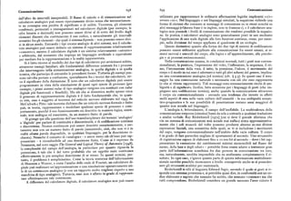 Comunicazione 658 659 Comunicazione
dall'altro da intervalli insuperabili. Il flusso di calcolo o di comunicazione nel
utilizzato per rappresentare le ordinarie affermazioni logiche implicanti « %»
calcolatore analogico può essere ripetutamente diviso senza che necessariamen
ovvero «no». Nel linguaggio o nei linguaggi simulati, la negazione richiede una
te ne consegua una perdita di significato o di utilità. Viceversa, gli elementi
forma di sintassi che consente ai messaggi di comunicare su se stessi nonché su
combinati, permutati o immagazzinati nel calcolatore digitale (per esempio, le altri messaggi («Questa frase è in inglese, non in francese»), e il calcolatore ana
cifre binarie o decimali) non possono essere divisi al di sotto del livello degli
logico non possiede i livelli di comunicazione che rendono possibile la negazio
elementi discreti che costituiscono il suo codice, e naturalmente gli intervalli
ne. In pratica, i calcolatori analogici sono generalmente posti in uso mediante
sintattici fra gli elementi — dai quali il sistema dipende — non possono essere divi
.
l'applicazione di una scala digitale alle loro funzioni continue, come, per esem
si in alcun modo. Entrambi i tipi creano analogie di altri sistemi, ma il calco a
l pio, nella divisione del tempo applicata al quadrante di un orologio.
tore analogico può essere definito un sistema di rappresentazione relativamente
Queste distinzioni quanto alla forma dei due tipi di sistemi di codificazione
«concreto», mentre il calcolatore digitale è un sistema relativamente «astratto»
possono essere utilmente applicate alla comunicazione fra esseri umani, ai si
e arbitrario, dal momento che impiega un linguaggio artificiale o equivalente
stemi nervosi e umorali del corpo, alla logica e all'apprendimento, alla psicolo
per mediare fra la rappresentazione e la realtà rappresentata.
gia e ai processi socioeconomici.
Si è fatto ricorso al modello dei due tipi di calcolatore per avvicinarsi subito,
Nella comunicazione umana, in condizioni normali, tutti i gesti non conven
attraverso esempi familiari, alle fondamentali differenze esistenti fra i processi
zionalizzati, la positura, l'espressione del volto, l'inflessione, la sequenza, il rit
che intervengono nella comunicazione analogica, in quella digitale e in quella
mo, l'intonazione della voce, il tatto, la pressione, l'odore, il movimento del
iconica, che partecipa di entrambe le precedenti forme. Tuttavia gli esempi pos
corpo e il modo in cui esso è adornato e tutti gli altri schemi del genere, implica
sono talvolta portare a confusione, specialmente fra i teorici dei calcolatori, cir
no una comunicazioneanalogica (ed iconica) (cfr. ( 5.5). In questi casi il mes
ca il significato della distinzione. È noto che un calcolatore digitale può essere
saggio ha una connessione naturale o necessaria con ciò che esso rappresenta
programmato in vista della simulazione di quasi ogni specie di processo (per (o che si ritiene rappresenti). Tali messaggi sono necessariamente ricchi di am
esempio, i primi sistemi radar di tipo analogico vengono ora sostituiti con radar
biguità e di significato. Inoltre, fatta eccezione per i linguaggi di gesti (che im
digitali piu funzionali e flessibili). Ma ciò che si dimentica molto spesso circa
piegano una codificazione iconica), anche quando la comunicazione attraverso
il processo di rappresentazione digitale è il fatto fondamentale che, in quan
il corpo sia convenzionalizzata — secondo una tendenza che investe in effetti
to rete, esso è soggetto al teorema del reticolo nervoso elaborato nel z9gg da
molti aspetti di essa nelle varie culture dell'umanità — la sua ambiguità seman
McCulloch e Pitts : tale teorema dichiara che un reticolo nervoso formale e finito
tico-pragmatica e le sue possibilità di penetrazione restano assai maggiori di
può, inteoria,rappresentare o modellare qualsiasispecie di processo o com
quanto non accada nel linguaggio.
portamento, purché il suo funzionamento sia descritto in maniera logica, essen
L'analogia è, letteralmente, il campo dell'ineffabile. La multivalenza della
ziale, non ambigua ed esauriente, da un numero finito di parole.
comunicazione corporea(cinesica) basta da sola a sottrarla a qualsiasi traduzione
Si giunge qui alla questione dell'uso transdisciplinare dei termini 'analogico'
e analisi verbale. Ray Birdwhistell [ I972] (cui si deve il geniale aforisma che
e 'digitale' per parlare di continuità e discontinuità, e di codificazione continua «in un sistema di comunicazioni non accade mai nulla») stima approssimativa
e discontinua. Nessun continuum può essere descritto esaurientemente, e cer
mente che i soli muscoli del volto possono produrre almeno zoooo diverse
tamente non con un numero finito di parole (assumendo, cioè, che non vi è in
espressioni facciali, una sessantina delle quali, se vi si includono i movimenti
realtà alcuna parola disponibile, in qualsiasi linguaggio, per la descrizione ri
del capo, vengono convenzionalizzate nell'ambito delle varie culture. Il corpo
chiesta). Neanche il concetto di «analogia» — e ancor meno ciò ch' esso può rap
è in grado di fare parecchie migliaia di spostamenti al secondo. Uno strumento
presentare — èriconducibile ad una descrizione finita. Come si è espresso da
di registrazione capace di elaborare fino a ro ooo bit al secondo — dove i bit rap
Neumann, nel noto saggio The Generai and Logical Theory of Automata [r948], presentano la «notazione dei cambiamenti minimi riconoscibili nel flusso del
la complessità del campo dell'analogia, in particolare per quanto riguarda la
suono, dellaluce e degli odori»— potrebbe forse essere adatto a trattenere gran
percezione, è tale che è del tutto probabile che un oggetto reale costituisca
parte dell'informazione scambiata fra due persone in conversazione tra loro,
effettivamente la piu semplice descrizione di se stesso. In questi termini, per
ma, naturalmente, sarebbe impossibile che ne analizzasse compiutamente il ri
tanto, il problema è semplicissimo. Come la teoria statistica dell'informazione
sultato. In ogni caso, s'ignora quanta parte di questa informazione multidimen
di Shannon e Weaver, e come l'analisi delle onde di Fourier, un calcolatore di
sionale sarebbe possibile riconoscere a livello consapevole anche se si possedes
gitale può realizzare un'approssimazione o una simulazione operativamente uti
sero gli strumenu analitici per esaminarla.
le di un continuum analogico (e con un rapporto molto migliore rispetto a una
Birdwhistell si rifà al linguista Edward Sapir, secondo il quale ai gesti si ri
macchina di tipo analogico). Tuttavia, esso non è affatto in grado di rappresen
sponde con estrema prontezza e, si potrebbe quasi dire, in conformità con un co
tare eflettivamente tale continuum.
dice elaborato e segreto che nessuno ha scritto, che nessuno «conosce» ma che
A differenza del calcolatore digitale, il calcolatore analogico non può essere
tutti comprendono. Birdwhistell considera un grande successo l'aver ridotto il
 