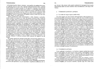 Comunicazione 68o 68x Comunicazione
— ad esempio maschio, bianco, ventenne — non significa che qualsiasi dato grup qui rilevata è che soltanto nella società occidentale le immagini di cui si parla
po oppresso non sia a sua volta colpevole dell'oppressione di altri, compresi rappresentano merci nel senso moderno della mercificazione e del corpo e del
alcuni membri del proprio gruppo. Il che significa, comunque, che definendo l'anima.
tali indicatori è possibile pervenire ad un «indice» o «coefficiente» della relativa
oppressione socioeconomica sofferta da particolari gruppi o individui (cfr. anche,
sui livelli di responsabilità, il ) 6.y). Come si è già osservato a proposito della Comunicazione paradossale epatologica.
punteggiatura, fra gli adulti della maggior parte delle società occidentali o occi
dentalizzate l'indice di oppressione piu pesante ricade su coloro che sono non 7.x. La teoria del doppio legame (double bind).
bianchi, donne e di classe inferiore.
Questa problematica della comunicazione e della relazione è particolar Una delle scoperte piu utili risultanti dall'applicazione della prospettiva co
mente evidente nei rapporti fra i sessi, che passano attraverso tutti i confini di municazionista alla comunicazione umana è quella che viene di solito chiamata
razza e di classe. Entro il contesto del sistema economico basato sulla proprietà la «teoria del doppio legame della schizofrenia». E questo anche se, al tempo in
privata o statale dei mezzi di produzione è ancora abituale che siano degli uomini cui avvenne, essa era limitata alla comunicazione patologica nella famiglia mo
a controllare i mezzi di produzione di ciò che viene chiamata conoscenza, cioè derna. Tale comunicazione patologica dipende dall'uso ripetuto dell'ingiunzione
il discorso sociale e scientifico,, Ne consegue che la maggior parte delle donne, paradossale (cfr. ) g, r) nei confronti di una «vittima» consciamente o inconscia
indipendentemente dalla classe di appartenenza, sono socializzate, in generale, mente scelta da chi può farlo. In genere, il contesto di questi comandi paradossa
nel modo di relazione relazionale anziché digitale, secondo le norme del loro li ha l'effetto di produrre tentativi di risposta talmente distorti nella vittima che
raggruppamento sociale. La socializzazione maschile sottolinea la «razionalità» questa viene immediatamente giudicata «pazza» o «cattiva» e, come risultato,
e la strumentalità, ossia la manipolazione logica, informazionale e fisica di paro finisce con l'essere rinchiusa. La prima versione di questa teoria è stata elaborata
le, concetti, entità ed «oggetti » del mondo. La socializzazione femminile, invece, da Gregory Bateson, Don D. Jackson, Jay Haley e John Weakland [rg56].
è relativamente assai meno strumentale ed assai piu dipendente dal contesto, In seguito è apparso evidente che la teoria non era in alcun modo limitata
in quanto sottolinea «emozioni», situazioni e rapporti, in particolare i rapporti all'analisi di un tipo particolare di (cosiddetti ) rapporti «schizofrenici», né ai
con i rapporti, caratteristici della comunicazione analogica. Inoltre, il processo rapporti interpersonali nel contesto familiare in cui fu originariamente scoperta.
di socializzazione incoraggia le donne a rifugiarsi nel sistema contestuale e, in Inoltre, cosa ancor piu significativa, un contesto di doppio legame o d'ingiunzio
generale, definisce il contenuto primario della relazione nel rapporto con gli ni paradossali non è necessariamente patologico. Dato il suo rapporto con i
uomini. paradossi sui quali si basa la matematica moderna (ad esempio, le basi della teo
Per quanto riguarda gli analoghi aspetti della comunicazione implicanti raz ria degli insiemi e del teorema di Godei), l'ingiunzione paradossale si è rivelata
za a classe, ciò che non è di per sé una «deficienza» viene codificato in quanto di un interesse molto piu generale di quanto poteva apparire in principio. Qui
tale dai valori socioeconomici. La donna che vuole sopravvivere nel mondo do non ci si soffermerà sul problema matematico, ma sulla teoria originale e, suc
minato dall'uomo ha la scelta fra il restare con la propria «deficienza» e trame cessivamente, sulle sue applicazioni agli ecosistemi socioeconomici, Infatti, il
il massimo profitto o il trovarsi ogni volta di fronte a traduzioni analogico-di contesto delle ingiunzioni paradossali può esser considerato d'importanza fonda
gitali dal cui apprendimento è stata scoraggiata. E tuttavia, proprio a causa della mentale in taluni aspetti dell'organizzazione socioeconomica, sia come principio
dominazione cui è sottoposta, è tenuta ogni volta a fare traduzioni del genere. di vincolo, sia come principio di cambiamento.
Dal canto loro — e corrispondentemente alle caratteristiche dominanti della
produzione capitalistica di merci in tutte le sue forme — gli uomini sono in gene 7.z. Comunicazione patologica.
rale inconsciamente prigionieri delle proprie deficienze. In quanto la loro co
municazione è prevalentemente digitale, gli uomini sono stati tagliati fuori dalla Come regalo per il compleanno, a un bambino vengono regalate due normali
pienezza degli aspetti relazionali della comunicazione. In tal modo, ciò che po paia di scarpe invece dei vistosi stivali ch' egli sperava, Inghiottendo il disap
trebbe esser definita l'effettiva bisessualità analogico-digitale di tutti gli esseri punto e sforzandosi di rendersi gradito, il bambino calza una delle due paia di
umani è stata scissa in un «principio maschile» (digitale) e un «principio fem scarpe esipresenta a colazione.Uno deimembri dellafamiglia guarda lescarpe
minile» (analogico), che vengono perciò utilizzati implicitainente per definire nuove e scherza: «Cosa c'è? non ti piacciono le altre?»
ruoli e stereotipi maschio/femmina: cioè l'immaginedell'Uomo e della Donna Quest'osservazione potrebbe effettivamente essere uno scherzo, o presen
nella nostra società (cfr. il ) 6,i, sulla «scissione del soggetto»). tarsi come tale (ma anche come scherzo, non è certamente innocuo). Tuttavia, se
Com è noto, questo tipo di codificazione sociale preesisteva storicamente si verificasse in un contesto familiare di comunicazione patologica, in cui cioè il
all'avvento del capitalismo. La piu importante e significativa differenza che va «sistema famiglia>, per la propria «stabilità», dipende dagli alti e bassi della
 