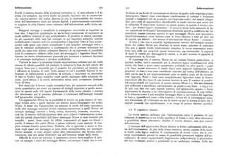 Informazione 57o 57I Informazione
Poiché il sistema binario della notazione aritmetica (z, o) non soltanto è il si dividono in un livello di comunicazione diverso da quello della sequenza punto
stema piu semplice, ma trova anche un preciso riscontro con le caratteristi linea-spazio. Questi ritmi coinvolgono combinazioni di cadenze e frequenze
che «acceso-spento» delcodice discreto (e con le caratteristiche dei compo spaziali e temporali tali da produrre un'«impronta radio» dei singoli telegra
nenti dell'interruttore ) usato nei sistemi digitali, è particolarmente convenien 6sti, uno «stile di apparecchio» identificabile in modo univoco non meno del
te scegliere la cifra binaria come «misura» dell'informazione nella teoria me la calligrafia. È importante insistere su questo punto, in quanto il teorico clas
trica. sico — per motivi logici e matematici — si trova in teoria nella necessità di do
Maggiori vantaggi e semplicità si conseguono ricorrendo ai logaritmi in ver considerare irrilevante l'informazione altamente specifica codificata dal tra
base due. I logaritmi (qualunque ne sia la base) consentono di esprimere in smettitore umano (sistema aperto) in ogni messaggio Morse non meccanico.
modo additivo relazioni di tipo moltiplicativo. Il prodotto si ottiene somman Quest'informazione viene trattata come se fosse identica a tutti gli altri tipi
do gli esponenti della base (ad esempio xo nei logaritmi naturali ), anziché di varietà, già definiti — nel sistema d'informazioni chiuso fissato — «rumore».
moltiplicando i numeri reali cui corrispondono i logaritmi. Data la base acceso Il fatto è che non è possibile legittimamente servirsi dell'esempio sempli
spento sulla quale può essere comunicato il piu semplice messaggio fisico, e 6cato del codice Morse per illustrare la teoria senza annotare al contempo
date le relazioni moltiplicative o combinatorie che si possono instaurare tra che, pur a questo livello relativamente semplice, la teoria matematica mani
quelli che sono stati definiti «elementi discreti» di un repertorio di possibilità festa una delle sue proprietà spesso inosservate, ma intrinseche: la capacità
(cioè il «contenuto» definito della fonte del messaggio), i logaritmi binari for di usare la varietà per distruggere la varietà, o, in altri termini, la capacità di
niscono un modo intuitivamente piacevole per sommare e sottrarre decisioni omogeneizzare la diversità.
e al contempo moltiplicare e dividere probabilità. Si supponga che il sistema Morse sia un sistema binario punto /linea; si
Tuttavia la base e la notazione binarie rappresentano soltanto uno dei molti ipotizzi inoltre, com'è essenziale per la struttura logica (combinatoria) della
sistemi di calcolo possibili (ad esempio si conserva la base 6o nel calcolo del teoria, che linee e punti siano ugualmente probabili. In altre parole, i punti
tempo). Essa non è essenziale per il progetto dei calcolatori, ad esempio, ma e le linee inviati attraverso il canale 6sico sono supposti logicamente indi
è efficiente in termine di costi. Nella misura in cui è possibile limitare la de pendenti tra loro e non sono considerati vincolati dal codice dell'alfabeto, né
finizione di informazione a problemi di certezza e incertezza su alternative dalle parole per la cui rappresentazione sono in pratica usati, né da vicende
di tipo (o livello) logico semplice come quello impiegato dalla notazione bi vole rapporto. Punti e linee sono semplicemente riguardati come se fossero
naria, quest'ultima e la teoria matematica stessa sono ovviamente destinate equivalenti alle due facce di una moneta lanciata in aria. Il numero di possibi
l'una all'altra. lità equiprobabili nel repertorio di questo sistema Morse è z. Ma una domanda
Può darsi che il lettore voglia consultare uno dei numerosi manuali sulla sarà sufficiente a identificare univocamente un punto o una linea — e log,z = x.
teoria quantitativa per avere un numero di dettagli superiore a quello neces Si può cosi dire che ogni segnale positivo dall'apparecchio (punto o linea)
sario in questa sede. Gli aspetti fondamentali della teoria classica o metrica rappresenta la risposta a un interrogativo di presenza/assenza. Si può defini
che interessano qui si possono elaborare a cominciare dall'esempio comune re la relazione coine il piu semplice messaggio fisico e, servendosi dei logaritmi
dell'apparecchio telegrafico. in base z, quantificarla come «cifra binaria», ovvero bit di informazione misu
Un apparecchio Morse ha la possibilità di inviare un gran numero di mes rata fisicamente. (È irrilevante sia per la teoria sia per la misura il fatto che il
saggi diversi oltre a quelli espressi nel sistema punto /linea/spazio del codice segnale possieda una signi6cazione, o se venga in pratica davvero spedito).
Morse. A meno che l'apparecchiosia azionato in modo del tutto meccanico,
molti altri messaggi verranno inviati contemporaneamente a quelli Morse: ad r.6. Il repertorio classico.
esempio messaggi inerenti afretta,stress, incertezza, interesse, sicurezza, c
cosi via. Il teorico dell'informazione deve però ridurre l'informazione poten La teoria metrica definisce cosi l'informazione come il prodotto di una
ziale (la varietà disponibile) dell'intero messaggio Morse ai suoi elementi pii i riduzionediincertezza (a un livello specifico) di fronte a varie altre alternative
semplici — punti, linee, spazi. In effetti, trascurando gli spazi tra lettere c o possibilità. Senza alternative, direbbe il teorico classico, non può esservi
parole, il sistema del codice Morse è spesso utilizzato come esempio di sem informazione.
plice sistema binario punto /linea. Tuttavia, che si ignorino o meno le fun L'esempio dell'apparecchio Morse illustra la forma combinatoria della teo
zioni degli spazi nel messaggio a puro titolo esemplificativo, nel messaggio ria dell'informazione. Al pari della forma statistica, questo aspetto della teoria
Morse normale vi sono sempre molte altre informazioni che devono ess«cc si fonda sulla logica analitica di combinazioni di eventi «o /o», ma la ver
trascurate, non per scopi illustrativi ma nell'interesse stesso della teoria. sione combinatoria prende in esame le possibilità puramente logiche dell'ac
Affinché la teoria sia coerente, il matematico teorico deve scegliere di ign<>. cadimento di eventi equiprobabili (logicamente indipendenti ), a prescindere
rare ad esempio i ritmi del messaggio Morse; ad esempio i ritmi che lo s iiil dal loro verificarsi pratico o potenziale in un particolare sistema. Nella sua
 