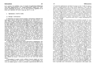 Informazione g8o g8r Informazione
tra la «parola» e la cosiddetta «cosa», il concetto di significazione (Bedeutung) e il particolare orientamento dei flussi di energia (a tutti i livelli di relazione
viene usato illegittimamente «se... designa [bezeichnet] l'oggetto che "corri superiori a quelli analizzati dalle scienze fisiche) dipendono a loro volta dai
sponde" [entspricht] alla parola... Ciò vuoi dire scambiare il significato di un flussi e dagli scambi di informazione nel sistema e tra il sistema e l'ambiente.
nome con il portatore del nome» [rg4z-pt', trad. it. p. 32 ]. Per gli ordini di complessità biologici e sociali di tali sistemi, l'informazione
(in ultima analisi vincolata da quelle che si definiscono le «leggi» riconosciute
della fisica e della chimica) è il fattore organizzante che innesca particolari
Informazione e livelli di ordine. input e output di energia in modi particolari e in momenti particolari, cosi
da instaurare particolari combinazioni di materia-energia a livelli e luoghi par
z.z, Energia e informazione.
ticolari nel sistema globale. Inoltre, l'informazione a un livello o un luogo
nel sistema innescherà o organizzerà anche input o output informazionali ad
La distinzione tra energia (materia-energia) e informazione costituisce uno altri livelli e luoghi.
degli aspetti centrali dell'approccio informazionale alla realtà vivente e so Si consideri ad esempio l'evoluzione di un ecosistema naturale. Le rocce
ciale. Tuttavia, l'epistemologia dell'energia-entità tende a trascurare sia la di di una montagna o leparticelle di una piana fangosa sono ciò che sono e dove
stinzione tra energia e informazione sia la significatività di questa distinzione. sono come conseguenza di processi esclusivamente fisici (dal livello subato
La logica digitale usata da questa epistemologia (una forma di logica digitale mico a quello geologico) ; ma alberi, piante e microrganismi trasformeranno
che deriva dall'accentuazione moderna del soggetto versusl'oggetto, e che con la pendice montuosa in un ecosistema forestale e la piana in una prateria,
seguentemente tende a unidimensionare le relazioni) suggerisce che la distin ed entrambe alla fine diverranno l'habitat di migliaia di specie diverse. Le
zione dovrebbe dire se una particolare relazione coinvolge energia o infor relazioni materia-energia sia della montagna sia della piana fangosa, pur an
mazione. Tuttavia nella realtà la relazione le chiamerà necessariamente in causa cora dipendenti da processi puramente fisici, di conseguenza subiranno una
entrambe —ma a livelli diflerenti. La logica usuale lascia anche implicitamente riorganizzazione ad opera dei flussi e degli scambi di informazione entro e
intendere che la distinzione dovrebbe dire da un lato «che cos'è la rnateria tra organismi viventi di molti livelli diversi di complessità. Ad esempio, erbe
energia» e dall'altro «che cos'è l'informazione». (Si noti l'implicita simmetria e microrganismi creeranno nuovo suolo e arresteranno il processo di erosione
della fraseologia). Questa accentuazione sull'essenza delle cosiddette «cose» geologica. La struttura e la respirazione del sistema forestale modificheranno
(anziché sulla comunicazione dell'informazione nelle relazioni ) è naturalmente il clima locale. I prodotti chimici, prima liberi di scorrere in fiumi o acque
proprio ciò che dev' essere criticato nell'«orientamento di tipo entità» dell'e sotterranee, verranno fermati e trattenuti nei numerosi cicli riproduttivi or
pistemologia dominante e della relativa logica. (Si usa 'entità' per denotare ganici all'interno dell'ecosistema. Un nuovo processo fisiochimico (il fuoco de
qualunque «cosa» cui vengano attribuiti esplicitamente o implicitamente con rivante dalla combustione di materia organica) faràla sua comparsa soltanto
fini impermeabili % esistenza autonoma). per essere integrato dall'adattamento nei cicli vitali e nelle successioni eco
In realtà, tanto materia-energia quanto informazione rappresentano rela logiche della foresta e della prateria. Se si continua ad esaminare i tipi di
zioni (e livelli di relazione) in sistemi particolari nel contesto di ambienti par relazione intraspecifici e interspecifici nell'ecosistema — ad esempio territo
ticolari, e non «cose» separate o isolate dai loro contesti. Inoltre, materia-energia rialità, competizione, pseudocompetizione, simbiosi, parassitismo, commensa
e informazione sono esse stesse correlate e interdipendenti a vari livelli in lismo, relazioni predatore-preda, ecc. — o i molti espedienti che entrano in
ogni sistema vivente o sociale. Ciò che si può utilizzare come materia-energia gioco nel controllo intra- e interspecifico della popolazione — risultano ovvia
in un tipo, o a un livello, di relazioni sistemiche, può essere utilizzato come mente ancora piu evidenti la strutturazione e l'organizzazione delle relazioni
informazione in, o a, un altro livello (e viceversa). Alla stessa guisa di infor materia-energia dell'ecosistema ad opera di relazioni informazionali.
mazione e rumore (anch' essi implicanti livelli di relazione), energia e informa Scegliendo un approccio diverso allo stesso problema, si consideri l'inter
zione sono quindi in stretto rapporto. Non le accomunano però le loro ca relazione tra materia-energia e informazione rappresentata da una normale
ratteristiche «intrinseche», ma piuttosto i modi di impiego. Poiché l'informa chiave d'automobile. Le tacche sulla chiave forniscono un semplice esempio
zione (come il significato (cfr. ) z.z)) emerge soltanto nel contesto di sistemi di una configurazione di varietà impressa su un pezzo di materia in modo
finalizzati, e (come Ia conoscenza a un altro livello) è inevitabilmente strumen da renderlo un messaggio. Tuttavia le tacche rappresentano un messaggio
tale, l'affinità tra energia e informazione non può mai essere una relazione soltanto in condizioni specifiche e per usi specifici. Se ci serviamo della chia
neutra, ve per aprire ad esempio un barattolo di cera per auto, ne trascuriamo l'a
L'informazione (in quanto varietà codificata) dipende sempre per la tra spetto informazionale e usiamo il metallo come una macchina semplice, una
smissione e la ricezione da «indicatori» o «veicoli» di materia-energia. Tut leva; se viceversa la utilizziamo per aprire la portiera dell'automobile, la sfrut
tavia, nei sistemi organici e sociali, la particolare organizzazione della materia tiamo soprattutto come informazione. (La configurazione delle tacche sulla
 