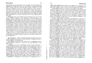 Informazione 6oz 6o3
Informazione
sono affermare che la trasmissione di un messaggio da A a B implica una
«diffusione di ridondanza». Questo tipo di enunciato è epistemologicamente
ventati grazie all'applicazione della teoria di Shannon. Nel messaggio
mc use cifre binarie in piu, in modo da segnalare quale dovrebbe essere il
simile a quello valido nella meccanica delle particelle, secondo cui, se due
elettroni si scambiano di posto in un sistema subatomico, non si verifica al
resto dellasequenza quando è ricevuto [cfr. ad esempio Singh i966].
cun evento — infatti tutti gli elettroni sono identici e uguali. Nei sistemi vi
3) Ridondanza di struttura. In quanto configurazione, una struttura è per
d efinizione protetta da un certo livello minim d ' 'd d . N '
venti e sociali una variazione di locus coinvolge però almeno un'informazione
imo i ri on anza. ei manufatti,un esempio molto semplice di questa forma appare nei meccanismi di riser
posizionale — che rappresenta un tipo d'informazione criticamente importante va o i s i curezza inseriti nei calcolatori. In natura
t t
'
'11
tanto in embriologia (è una delle basi del diflerenziamento cellulare), quanto
, ques o ipo è i u strato
nella rigenerazione di arti perduti nelle specie che ne sono capaci [Bryant e
dall enorme ridondanza di percorsi per i flussi e gli scambi di materia-energia
altri r977].
e informazione, pur in ecosistemi naturali e relativamente semplici p
par are della ridondanza mostrata da ecosistemi altamente complessi e muari
Nell'esempio spesso citato dell'invio di un messaggio da A a B, la ridon tevoli come le foreste pluviali tropicali.
danza «si diffonde» soltanto se sono soddisfatte le condizioni seguenti: x ) il Vi'ceversa,la monocoltura meccanizzata
(concentrazioni di un'unica col
messaggio ha unasignificazione unica, non ambigua; z) A e B rappresentano
luoghi uguali in contesti identici allo stesso livello nel sistema; 3 ) si suppone
tura) praticata dalla moderna industria agricola riduce la protezione della ri
che il tempo e la sincronizzazione siano irrilevanti (come si verificherebbe ncl
on anza strutturale al punto che i raccolti devono essere protetti dal «ru
more» dei loro ambiienti mediante sussidi energetici e informazionali relati
caso degli elettroni ) ; g) il sistema è chiuso attorno ad A e B. In ogni comuni vamente grandiosi. I sussidi
cazione umana o biologica un simile insieme di condizioni sarebbe talmente
g
'
.
' ' prendono la forma di coltivazione meccanizzata,
pesticidi, erbicidi e cosi via — per la maggior parte dipendenti da un'unica
raro da risultare in pratica inesistente: di fatto è dubbio che un tale insieme
di circostanze sia possibile. L'idea che la comunicazione implichi in realtà un:i
risorsa naturale, ossia dai combustibili fossili e dai 1oro derivati petrolchimici.
a pertinenza dell'esempio è ancora piu significativa se si riflette a come sem
«diffusione» di ridondanza (anziché laproduzione di una nuova configurazio
ne in un posto diverso) è in effetti un prodotto ingannevole della suddivi si osservano sulle randi ia
rino, in superficie, enormemente ridondanti le distese di acri di grano che
g ' p' nure nordamericane: senza un «cuscinetto» arti
sione della prospettiva teorica. È rigorosamente limitato il modo in cui la no ficiale nei confronti dell'ambiente generale sa bb ffi '
zione si traduce in una formulazione pertinente, ma la limitazione coinvolge
, sare e su ciente un unica peste
e impone un tipo di decontestualizzazione del sistema comunicativo ugu;ilr
agricola, specifica della specie, per avviare la distruzione dell'intero raccolto,
a quello che si è in precedenza criticato. È diffusa l'incapacità di riconosccn
poic é a peste comincia a propagarsi, quasi filare per filare, lungo le migliaia
che, quando l'informazione cambia il contesto, a sua volta il contesto mo«li
i percorsi praticamente identici che la tecnologia agricola ha creato. Questo
fica l'informazione.
non è un problema per l'organizzazione pluridimensionale della diversità ti
pica i una foresta pluviale tropicale: è uno dei motivi per cui i coltivatori
che praticano la tecnica del debbio in questo tipo di ambiente tendono a mo
Tipi di ridondanza. An che se nessuna categorizzazione dei vari tipi e asp«i
ti della ridondanza può sperare di essere esauriente, si possono enucleare h
ellare le piantagioni sullo schema della foresta
[Rappaport r968].
seguenti categorie (sovrapponentisi) :
g) Ridondanza di canali. Analogamente a 3
), questo tipo di ridondanza
si esemplifica nel fatto che, in caso di
danneggiamento di un emisfero delr) Ridondanza di ripetizione. È la forma piu ovvia, esemplificata dalle lii» cervello umano l'altro e i fm'sfero ne assorbirà le funzioni dopo un conveniente
ghissime sequenze ripetute dei «codoni» nel DNA, come pure dalla «dopl ii:i
elica» stessa.
lasso di tempo, oppure nel fatto che negli esperimenti sui polpi, ad esem io,
z) Ridondanza di scelta e combinazione. Questa forma di ridondanz;i :.i
è possibile asportare sino al 9o per cento dei neuroni principali coinvolti nel
riferisce alla predisposizione della relazione codice/messaggio che consente ii
l'apprendimento senza intaccare fondamentalmente la capacità di apprendere.
pretende la coinparsa di ridondanza protettiva nel messaggio (come nell'es«ni
5) Ridondanza di calcolo. Utilizzando un modello digitale, Neumann
[x948;i95 ] una volta calcolò che, in teoria, le cellule cerebrali potrebbero essere
pio dell'alfabeto). Non è possibile distinguere subito la ridondanza della c i
dificazione da quella del messaggio, poiché ogni codice è esemplificato il«i
ro miliardi di volte piu efficienti di quanto siano in realtà nell'impiego dell'e
suoi messaggi, e la produzione di messaggi in forma digitale sottintende si oi
nergia. Per quanto se ne sa, i neuroni del sistema nervoso centrale non impie
pre i due assi della scelta paradigmatica e della combinazione sintagmali i . i
gano un «sistema binario o decimale» (un sistema posizionale) del tipo checonsente di esprimere r milione di distinzioni in sole sette cifre decimali o
Questa forma di ridondanza comporta altresi i differenti livelli e tipi di ii in circa venO cifre binarie. S'
. Sembra piuttosto che i neuroni si limitino a «con
dondanza che si sono caratterizzati come sintattico, semantico e pramm«li«
Nella trasmissione elettronica dei messaggi una semplice forma di questo tqii
tare», ovvero ad attivarsi r milione di volte, Ovviamente per il neurone quest
ivello di ridondanza significa che la probabilità di errore è ridotta di diq eso
di ridondanza è esemplificata dai codici capaci di correggere gli errori, oi versi ordini di grandezza, nei confronti del normale calcolo posizionale uma
 