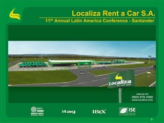 Localiza Rent a Car S.A.
11th Annual Latin America Conference - Santander




                                              0
 