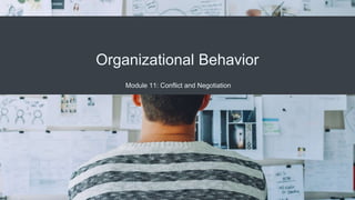 Organizational Behavior
Module 11: Conflict and Negotiation
 