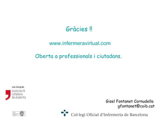 Gràcies !!  www.infermeravirtual.com Oberta a professionals i ciutadans.  Gisel Fontanet Cornudella  [email_address] 
