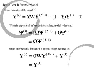 Basic Peer Influence Model Formal Properties of the model When interpersonal influence is complete, model reduces to: When interpersonal influence is absent, model reduces to: (2) 