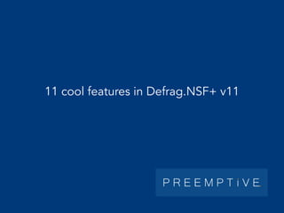 11 cool features in Defrag.NSF+ v11
 