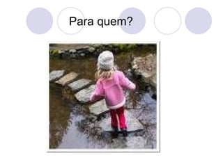 Para quem?
 