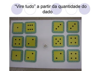 “Vire tudo” a partir da quantidade do
               dado
 