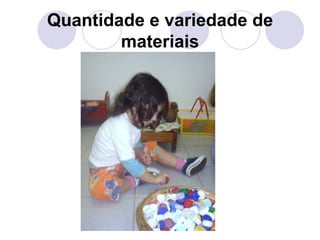 Quantidade e variedade de
        materiais
 