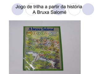 Jogo de trilha a partir da história
       A Bruxa Salomé
 