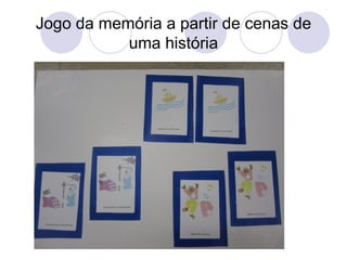 Jogo da memória a partir de cenas de
           uma história
 