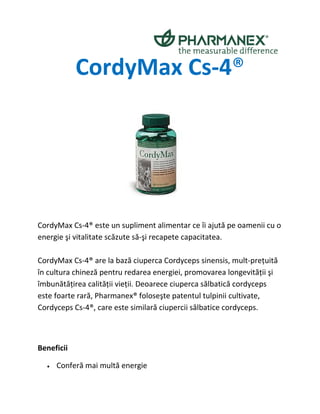 CordyMax Cs-4®




CordyMax Cs-4® este un supliment alimentar ce îi ajută pe oamenii cu o
energie şi vitalitate scăzute să-şi recapete capacitatea.

CordyMax Cs-4® are la bază ciuperca Cordyceps sinensis, mult-preţuită
în cultura chineză pentru redarea energiei, promovarea longevităţii şi
îmbunătăţirea calităţii vieţii. Deoarece ciuperca sălbatică cordyceps
este foarte rară, Pharmanex® foloseşte patentul tulpinii cultivate,
Cordyceps Cs-4®, care este similară ciupercii sălbatice cordyceps.



Beneficii

  •   Conferă mai multă energie
 