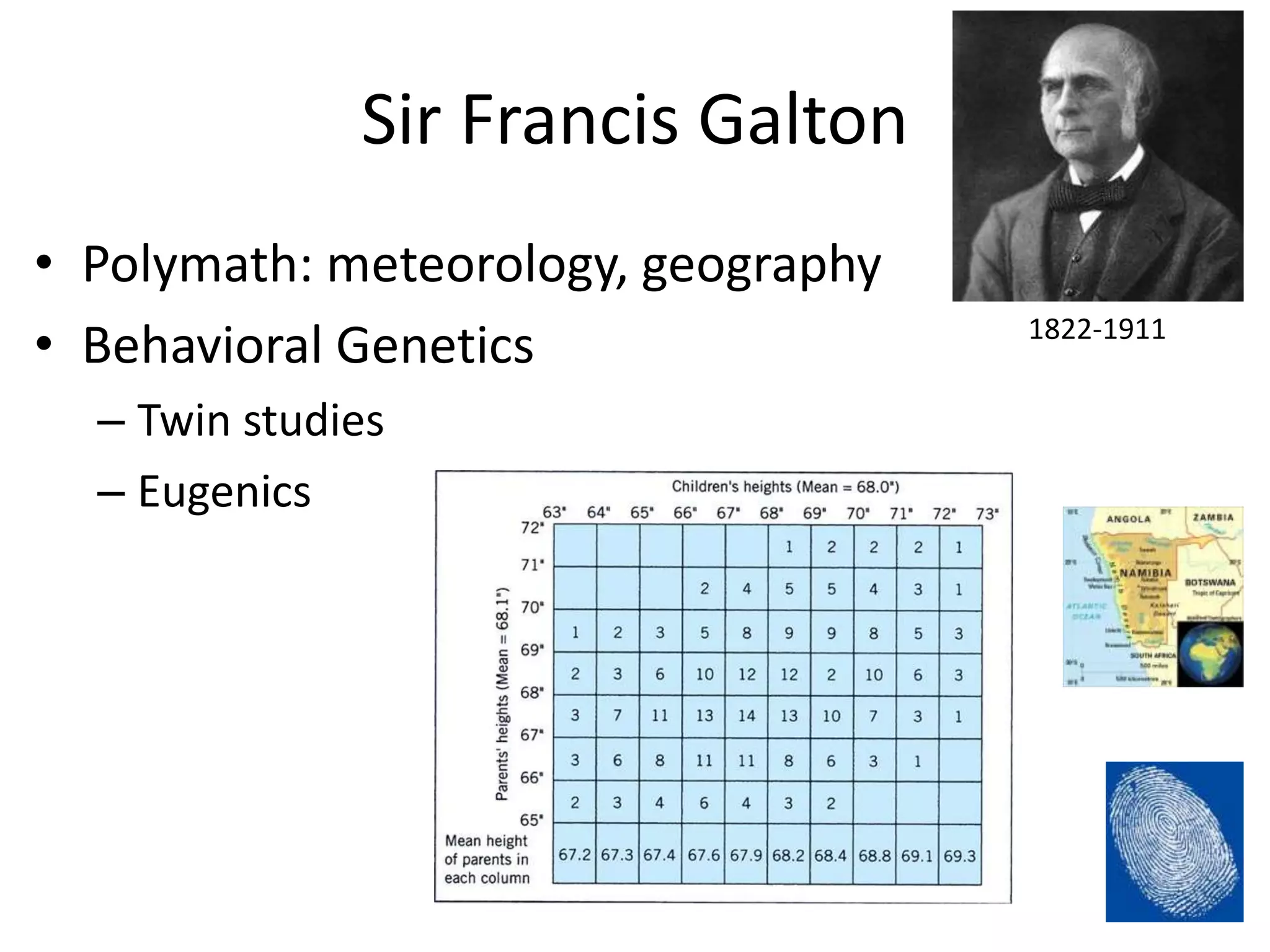 Sir Francis Galton
• Polymath: meteorology, geography
• Behavioral Genetics                1822-1911


  – Twin studies
  – Eugenics
 