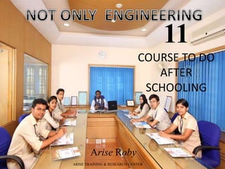 11
COURSE TO DO
AFTER
SCHOOLING
Arise Roby
ARISE TRAINING & RESEARCH CENTER
 