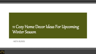 11 Cozy Home Decor Ideas For Upcoming
Winter Season
~META BLINDS
 