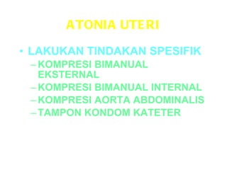 ATONIA UTERI LAKUKAN TINDAKAN SPESIFIK KOMPRESI BIMANUAL EKSTERNAL KOMPRESI BIMANUAL INTERNAL KOMPRESI AORTA ABDOMINALIS TAMPON KONDOM KATETER 