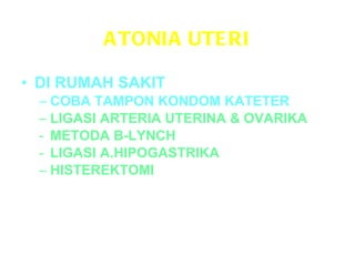 ATONIA UTERI DI RUMAH SAKIT COBA TAMPON KONDOM KATETER LIGASI ARTERIA UTERINA & OVARIKA METODA B-LYNCH LIGASI A.HIPOGASTRIKA  HISTEREKTOMI 