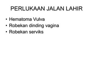 PERLUKAAN JALAN LAHIR Hematoma Vulva Robekan dinding vagina Robekan serviks 