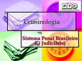 Criminologia

Sistema Penal Brasileiro
     (O Judiciário)
 