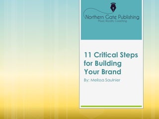 11 Critical Steps
for Building
Your Brand
By: Melissa Saulnier
 
