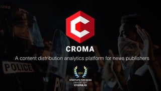 A content distribution analytics platform for news publishers
STARTUPS FOR NEWS
FINALIST 2017
croma.io
 