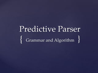 {
Predictive Parser
Grammar and Algorithm }
 