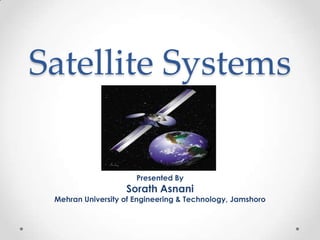 Satellite Systems
Presented By

Sorath Asnani

Mehran University of Engineering & Technology, Jamshoro

 