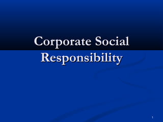 1
Corporate SocialCorporate Social
ResponsibilityResponsibility
 