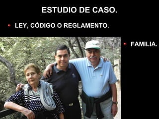 ESTUDIO DE CASO.
LEY, CÓDIGO O REGLAMENTO.


                            FAMILIA.
 