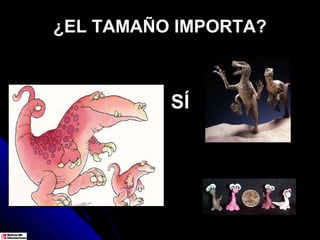 ¿EL TAMAÑO IMPORTA?



          SÍ
 