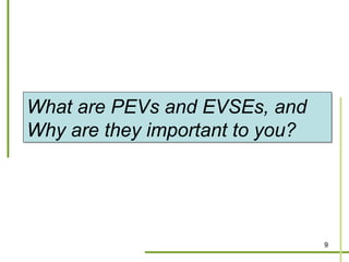 What are PEVs and EVSEs, and
Why are they important to you?




                                 9
 