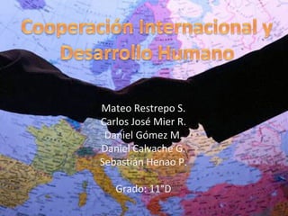 Mateo Restrepo S. Carlos José Mier R. Daniel Gómez M. Daniel Calvache G. Sebastián Henao P. Grado: 11°D 